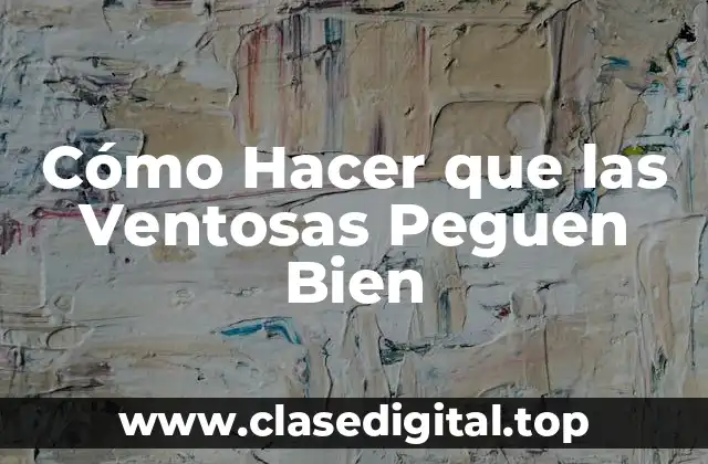 Cómo Hacer que las Ventosas Peguen Bien