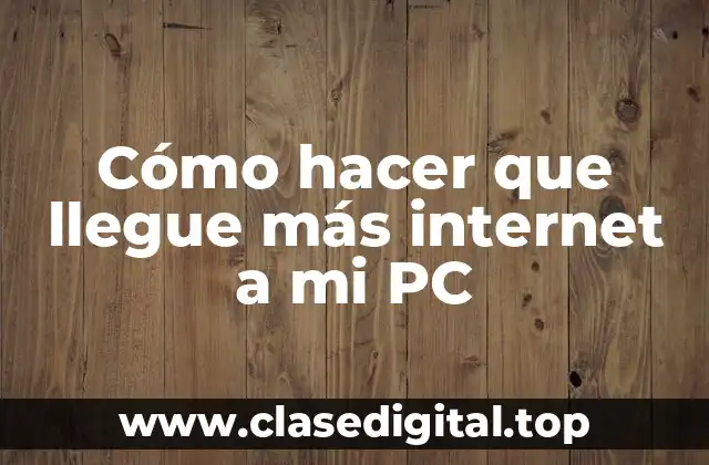 Cómo hacer que llegue más internet a mi PC