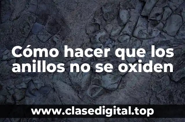 Cómo hacer que los anillos no se oxiden