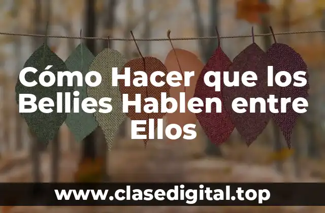 Cómo Hacer que los Bellies Hablen entre Ellos