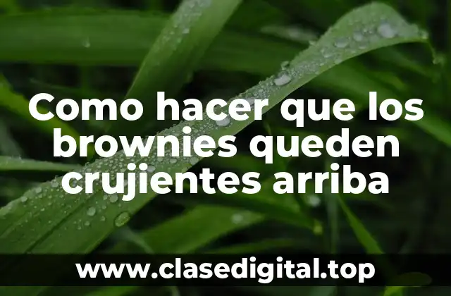 Como hacer que los brownies queden crujientes arriba