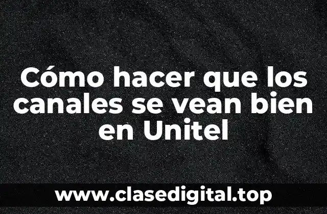 Cómo hacer que los canales se vean bien en Unitel