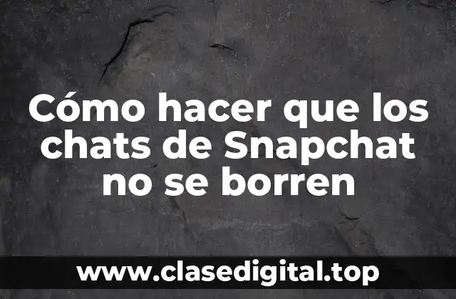 Cómo hacer que los chats de Snapchat no se borren