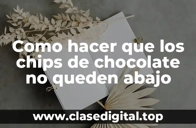 Como hacer que los chips de chocolate no queden abajo