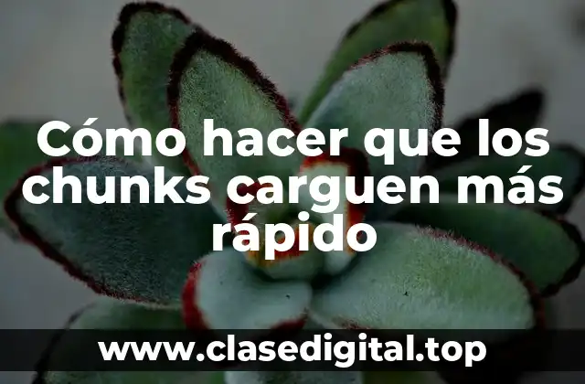 Cómo hacer que los chunks carguen más rápido