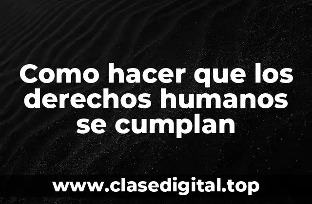 Como hacer que los derechos humanos se cumplan