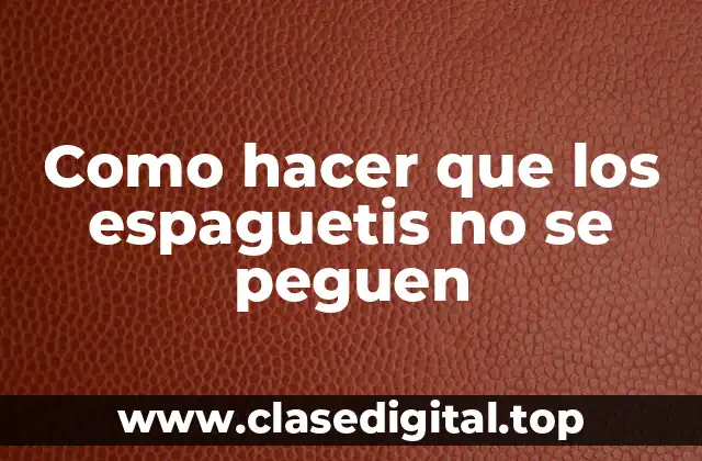 Como hacer que los espaguetis no se peguen