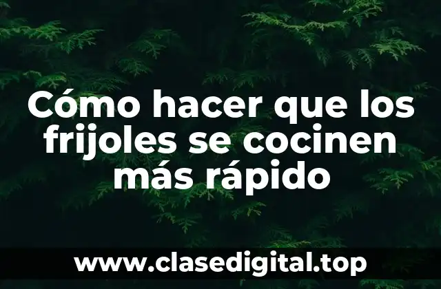 Cómo hacer que los frijoles se cocinen más rápido