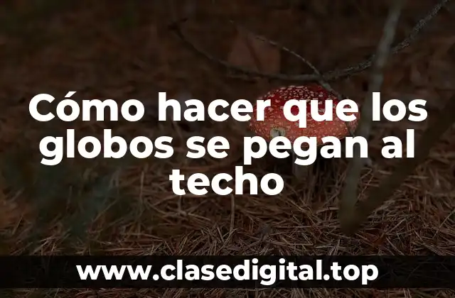 Cómo hacer que los globos se pegan al techo