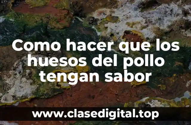 Como hacer que los huesos del pollo tengan sabor