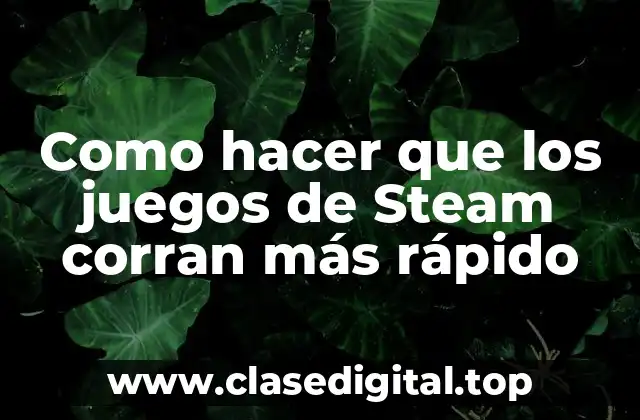 Como hacer que los juegos de Steam corran más rápido