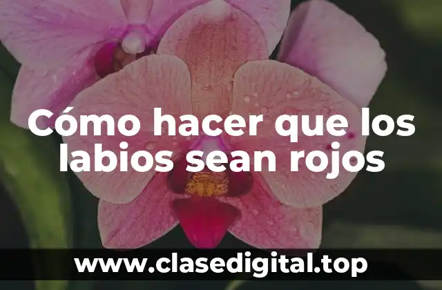 Cómo hacer que los labios sean rojos