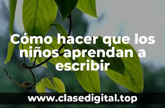 Cómo hacer que los niños aprendan a escribir