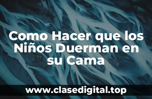Como Hacer que los Niños Duerman en su Cama