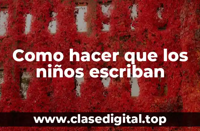 Como hacer que los niños escriban
