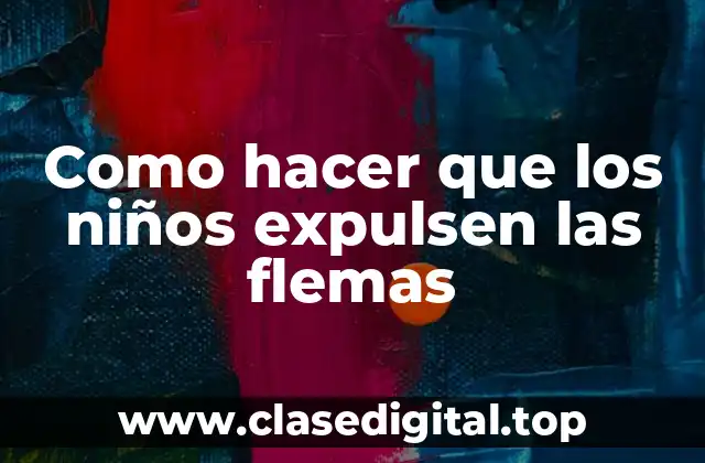 Como hacer que los niños expulsen las flemas