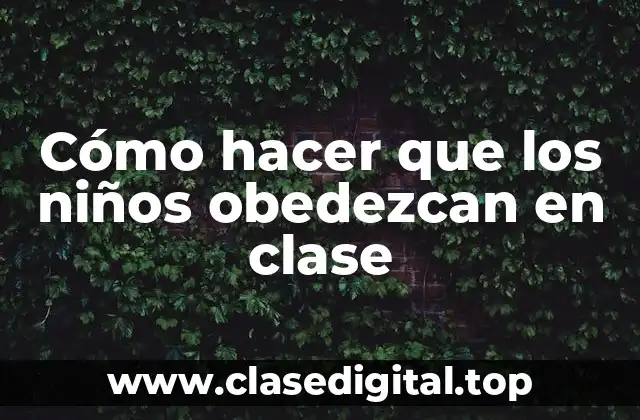 Cómo hacer que los niños obedezcan en clase