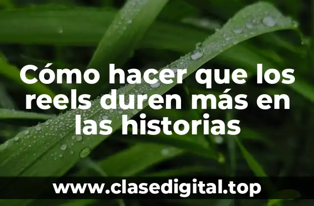 Cómo hacer que los reels duren más en las historias