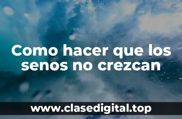 ¿Qué son los senos y cómo crecen?