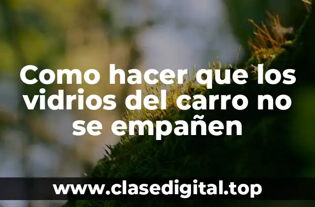 Como hacer que los vidrios del carro no se empañen