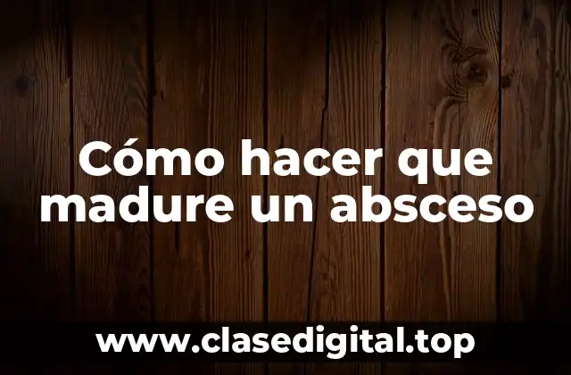 Cómo hacer que madure un absceso