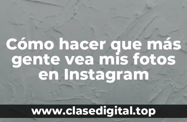 Cómo hacer que más gente vea mis fotos en Instagram