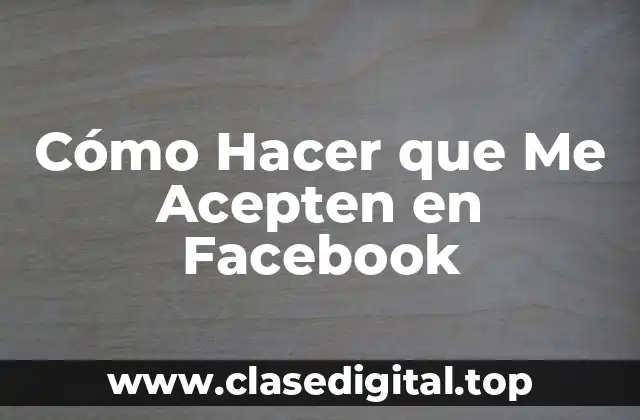 Cómo Hacer que Me Acepten en Facebook