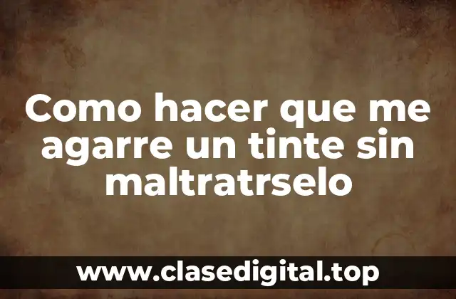 Como hacer que me agarre un tinte sin maltratrselo