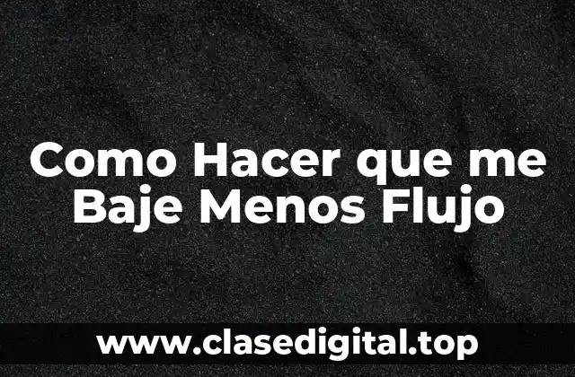 Como Hacer que me Baje Menos Flujo
