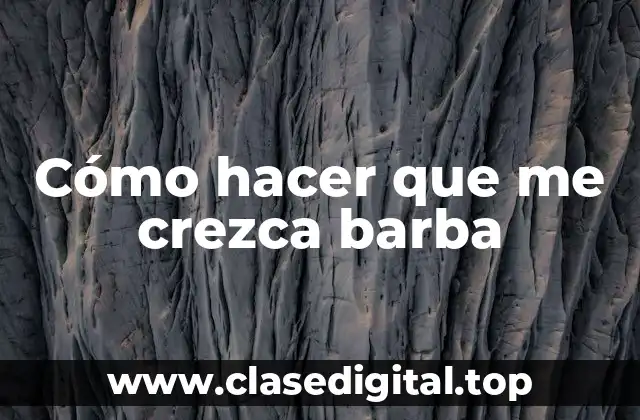 Cómo hacer que me crezca barba