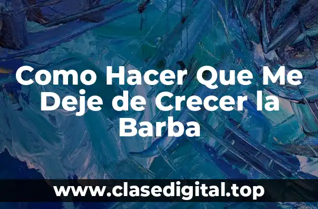 Como Hacer Que Me Deje de Crecer la Barba