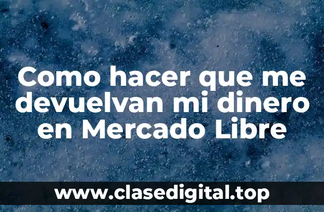 Como hacer que me devuelvan mi dinero en Mercado Libre
