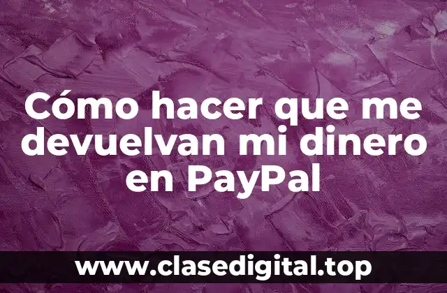 Cómo hacer que me devuelvan mi dinero en PayPal