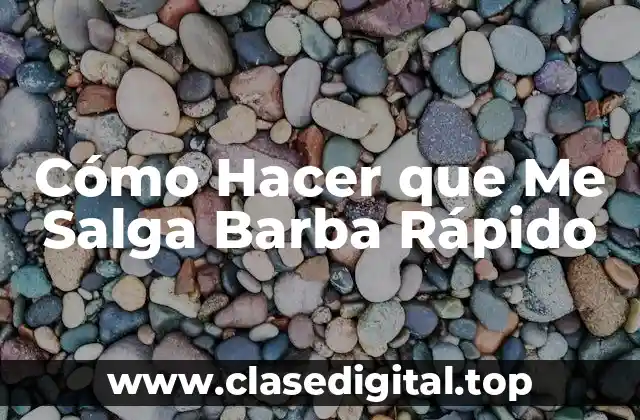 Cómo Hacer que Me Salga Barba Rápido