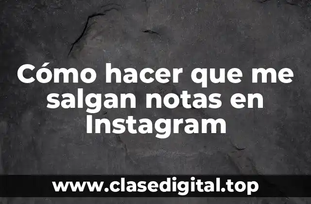 Cómo hacer que me salgan notas en Instagram