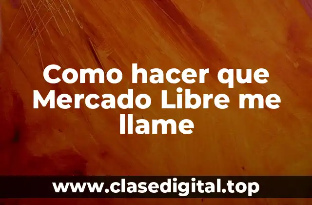Como hacer que Mercado Libre me llame: ¿Qué es y para qué sirve?