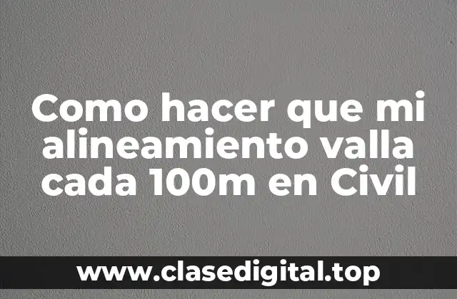 Como hacer que mi alineamiento valla cada 100m en Civil