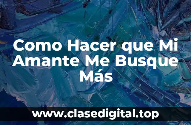 Como Hacer que Mi Amante Me Busque Más