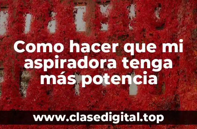Como hacer que mi aspiradora tenga más potencia