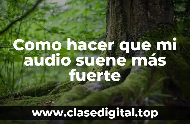 Como hacer que mi audio suene más fuerte