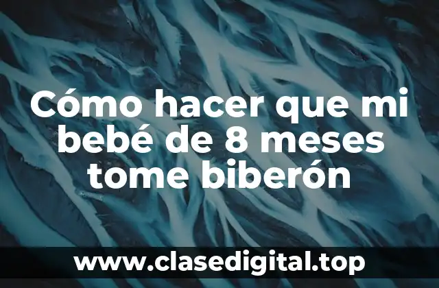 Cómo hacer que mi bebé de 8 meses tome biberón