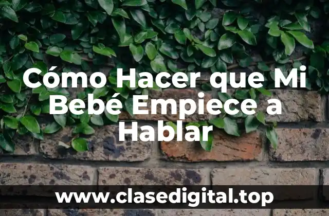 Cómo Hacer que Mi Bebé Empiece a Hablar