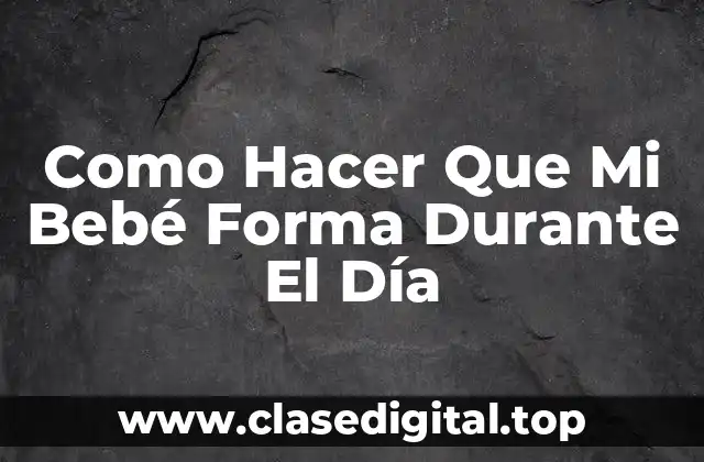 Como Hacer Que Mi Bebé Forma Durante El Día