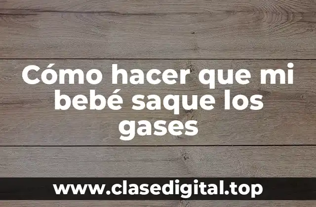 Cómo hacer que mi bebé saque los gases