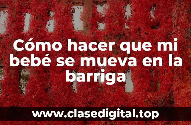 Cómo hacer que mi bebé se mueva en la barriga