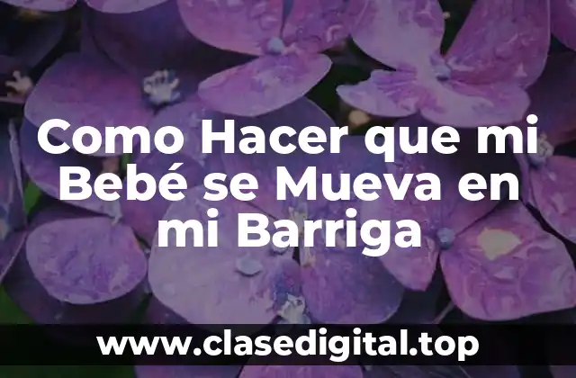 Como Hacer que mi Bebé se Mueva en mi Barriga