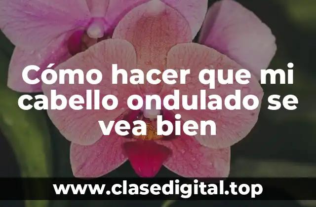 Cómo hacer que mi cabello ondulado se vea bien