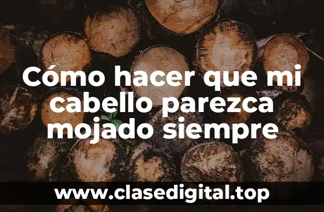 Cómo hacer que mi cabello parezca mojado siempre