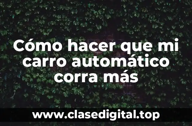 Cómo hacer que mi carro automático corra más