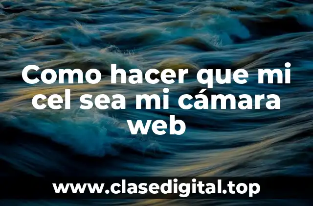 Convertir tu teléfono en una cámara web